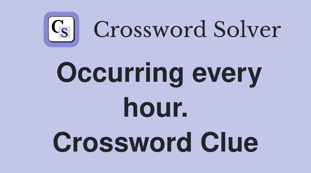 Occurring every hour. Crossword Clue