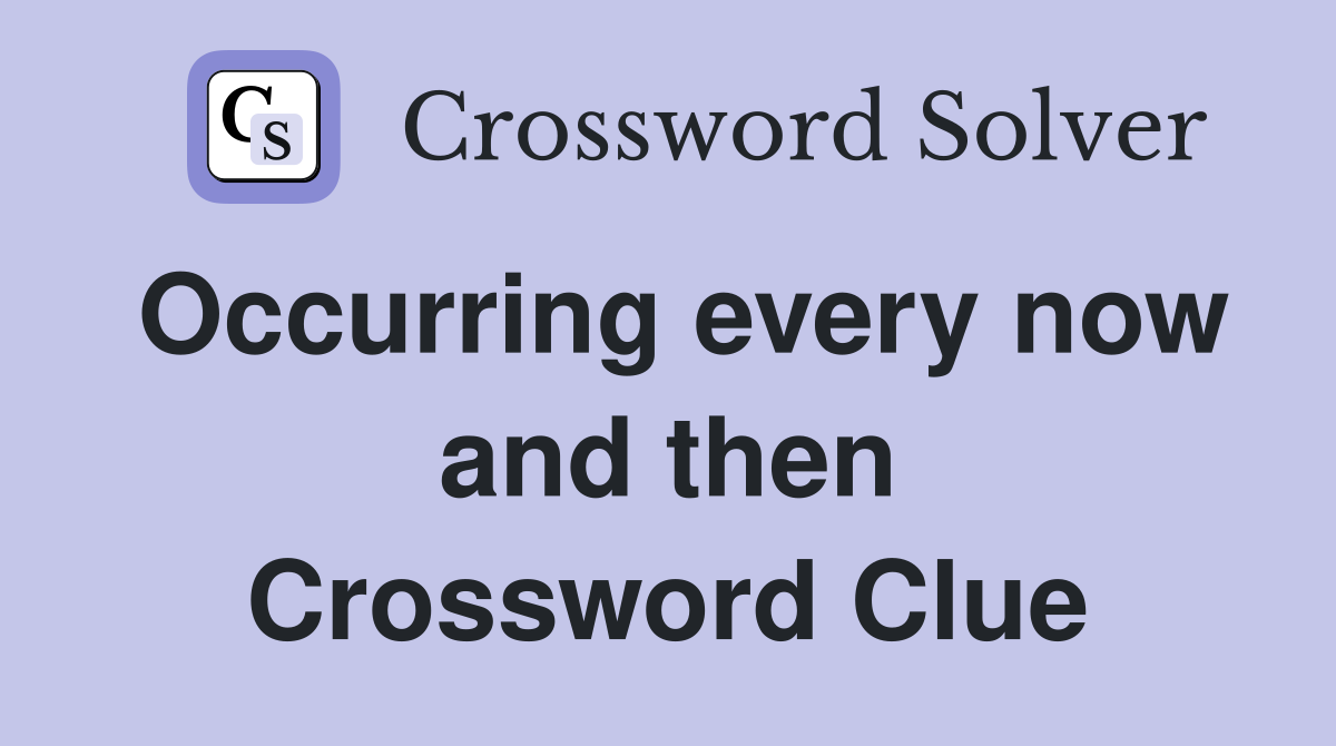 Occurring every now and then Crossword Clue