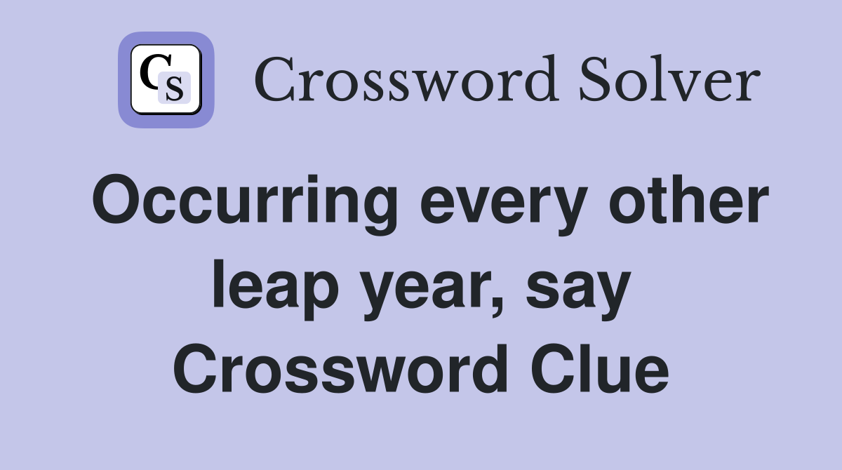 Occurring every other leap year, say Crossword Clue