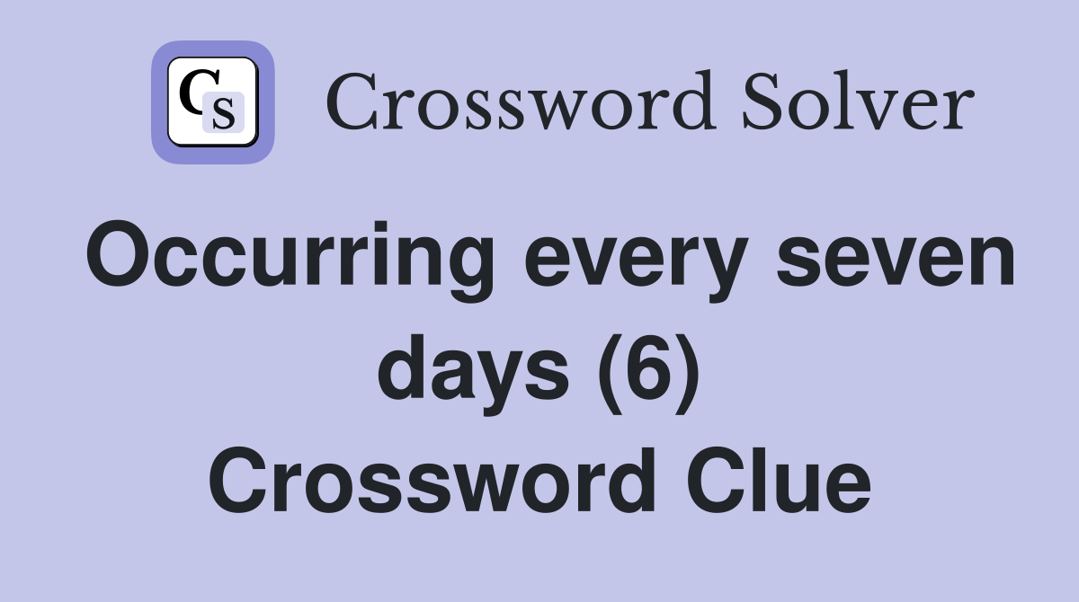 Occurring every seven days (6) Crossword Clue