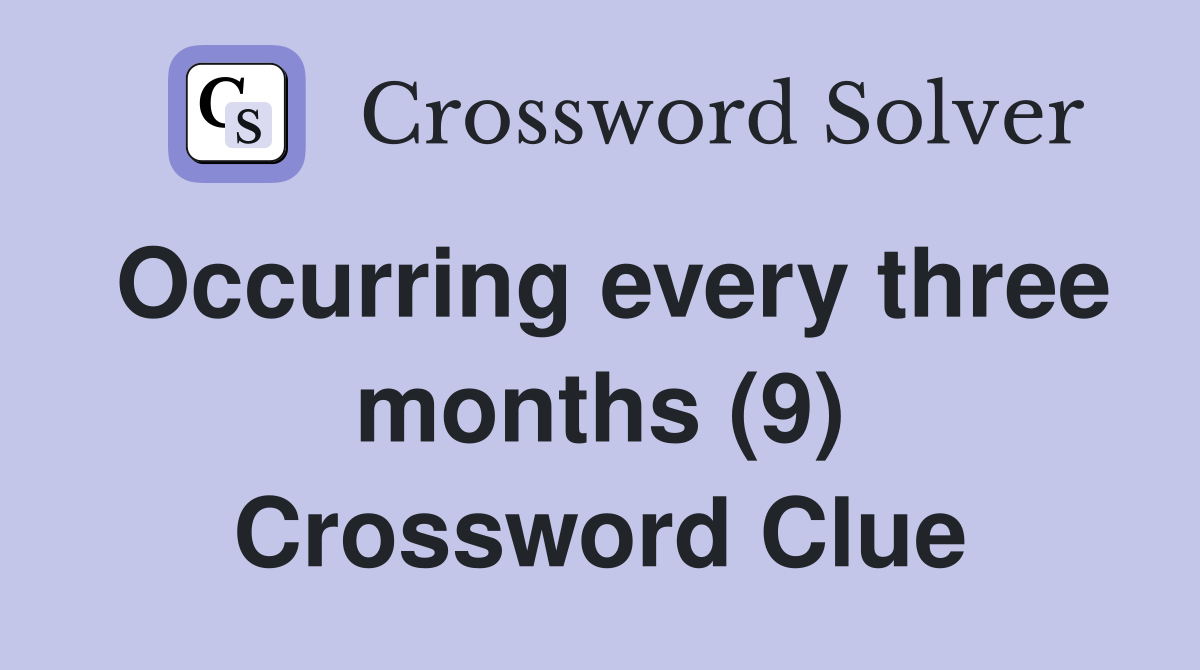 Occurring every three months (9) Crossword Clue