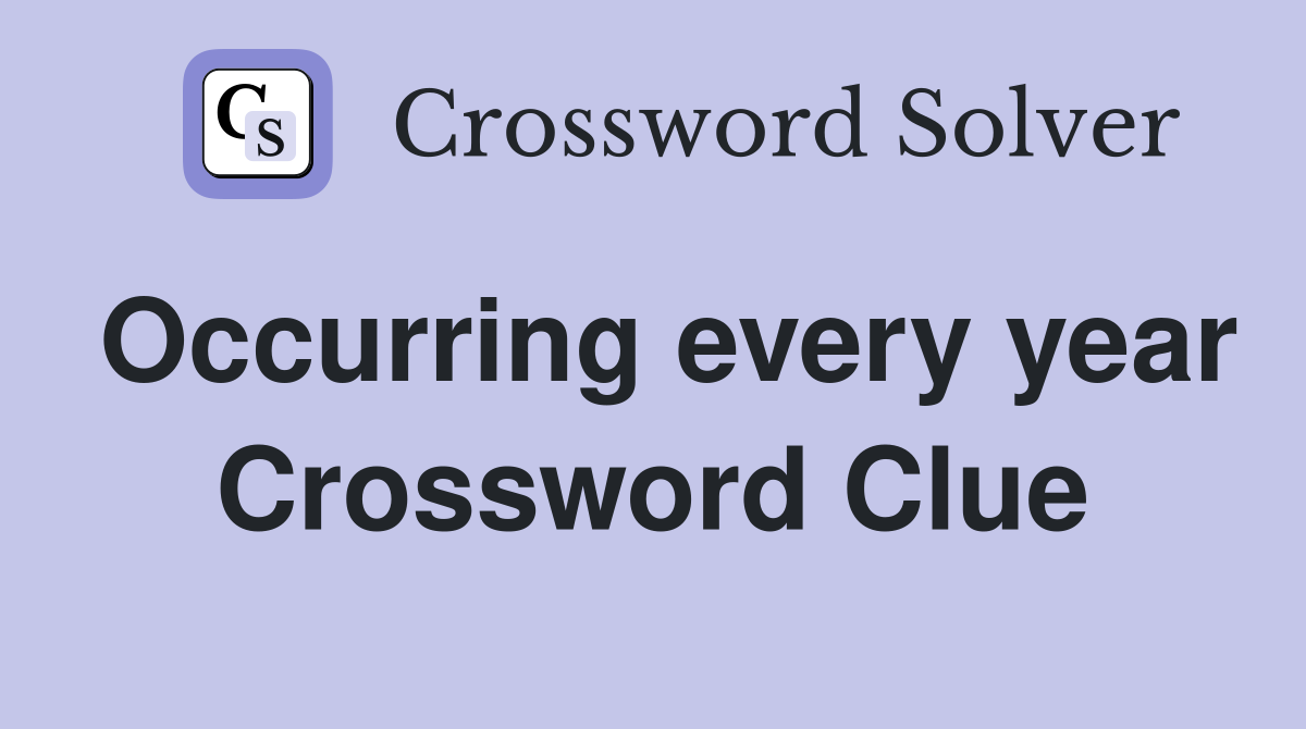 Occurring every year Crossword Clue