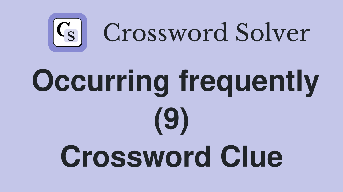 Occurring frequently (9) Crossword Clue
