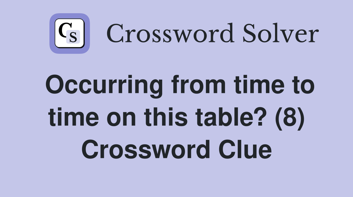 Occurring from time to time on this table? (8) Crossword Clue