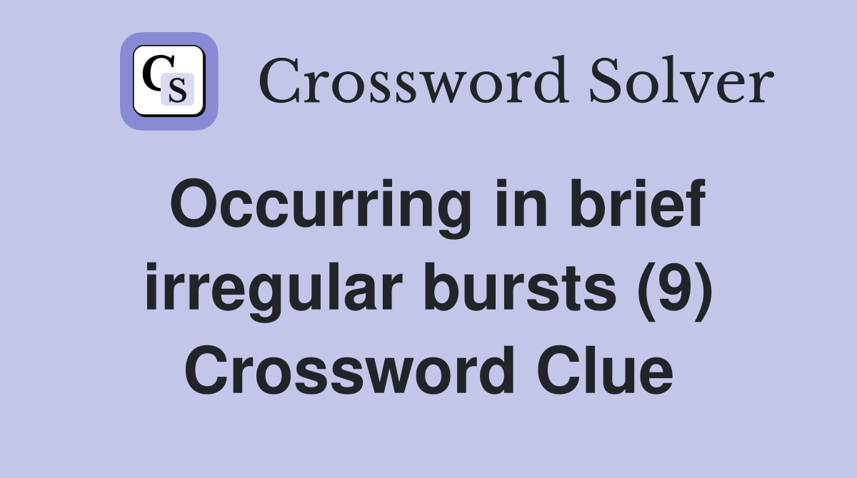 Occurring in brief irregular bursts (9) Crossword Clue