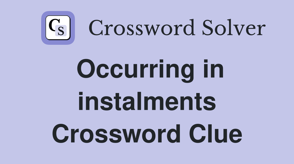 Occurring in instalments Crossword Clue