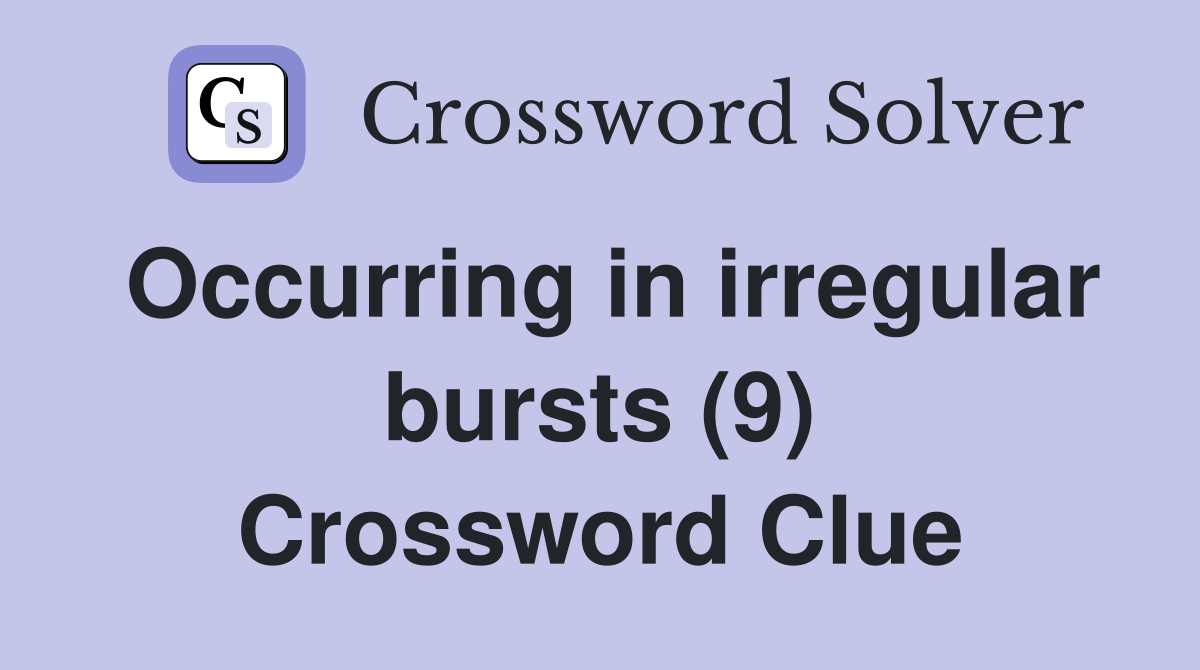 Occurring in irregular bursts (9) Crossword Clue