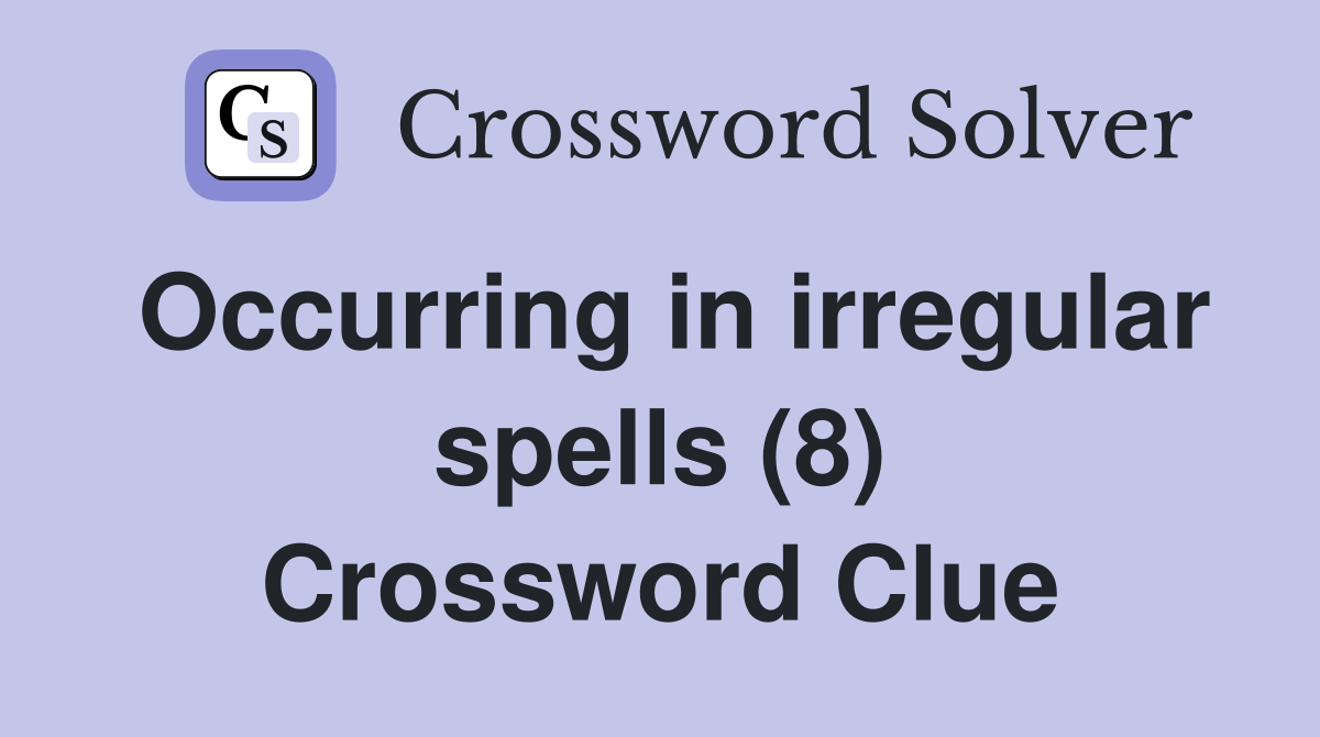 Occurring in irregular spells (8) Crossword Clue