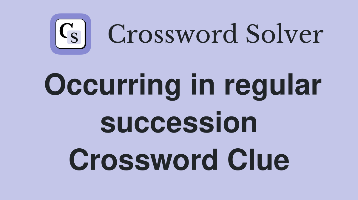 Occurring in regular succession Crossword Clue