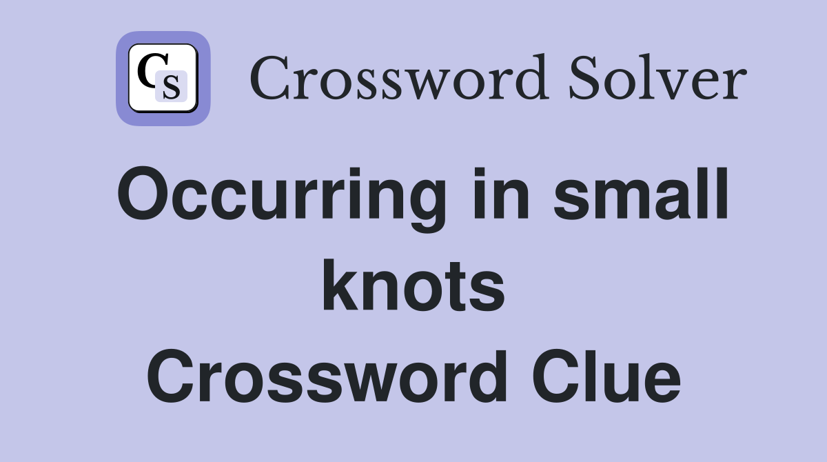 Occurring in small knots Crossword Clue