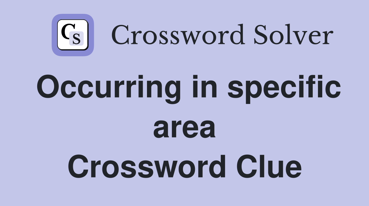 Occurring in specific area Crossword Clue