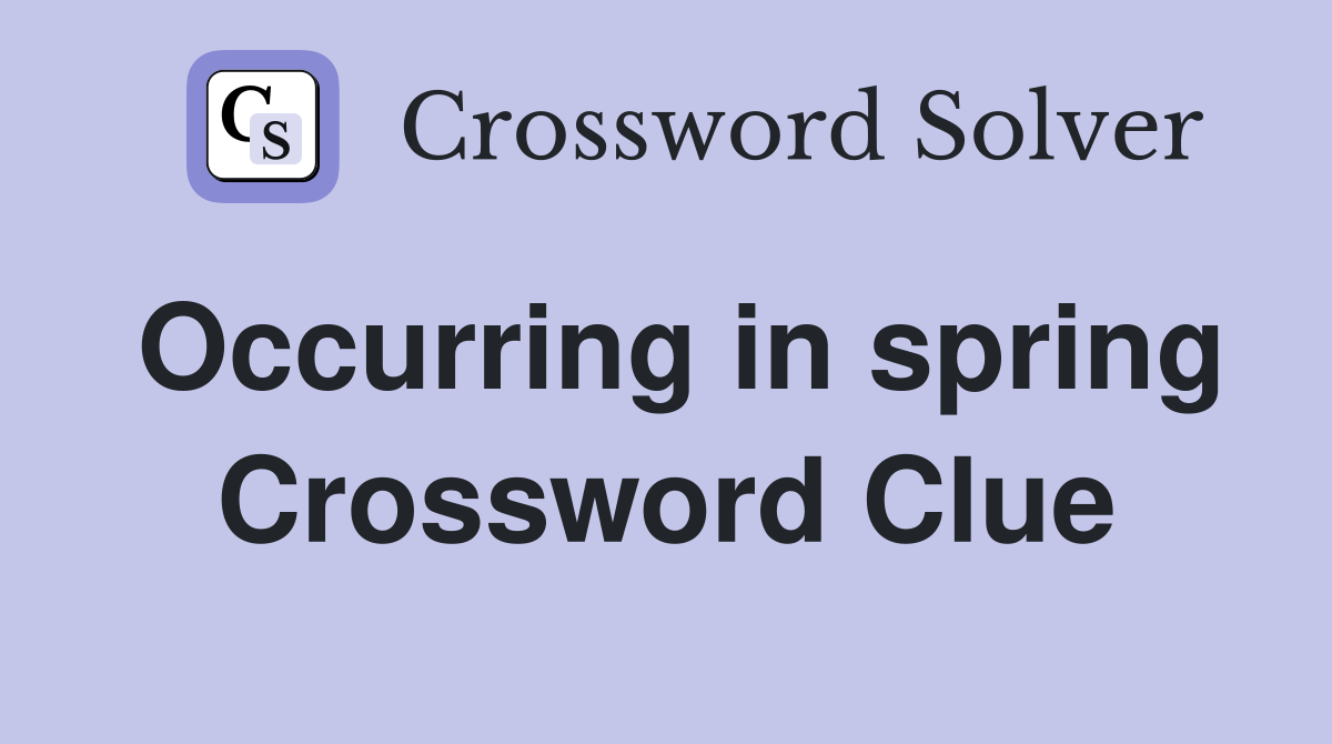 Occurring in spring Crossword Clue