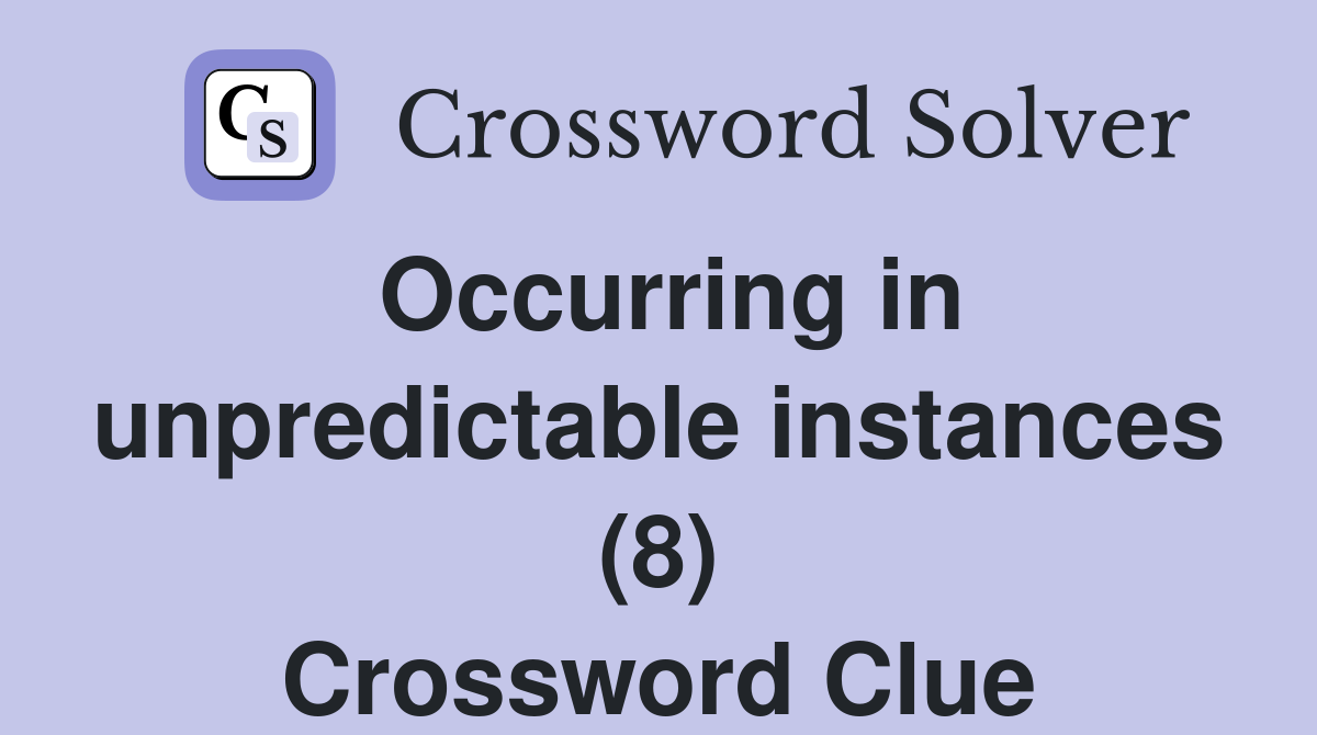 Occurring in unpredictable instances (8) Crossword Clue