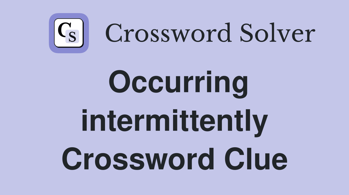 Occurring intermittently Crossword Clue