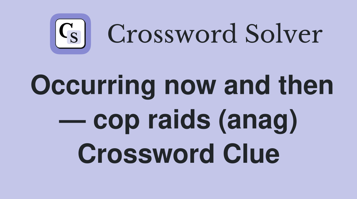 Occurring now and then — cop raids (anag) Crossword Clue