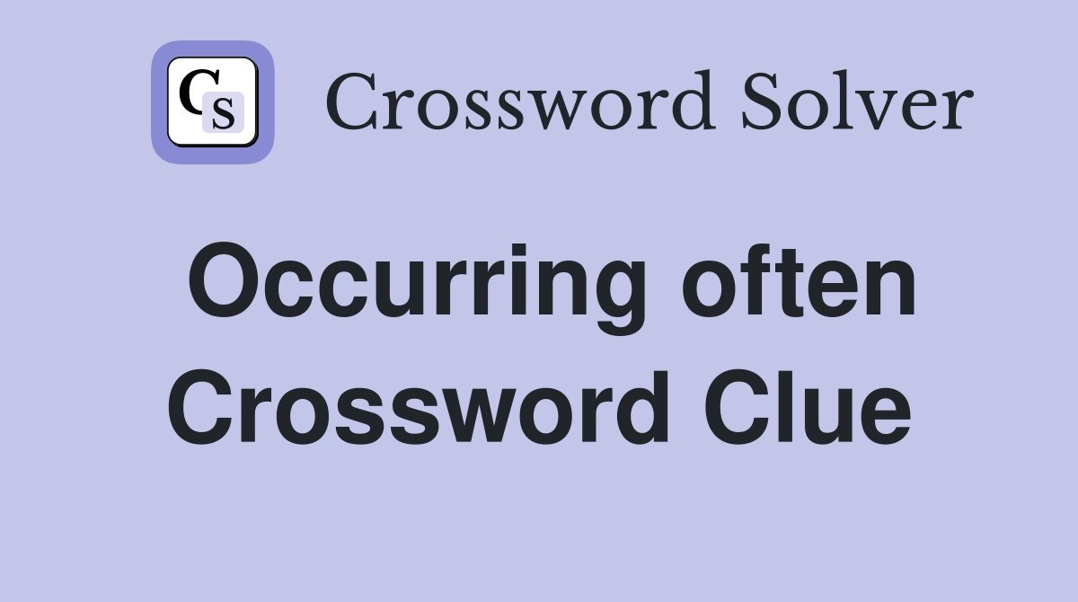 Occurring often Crossword Clue