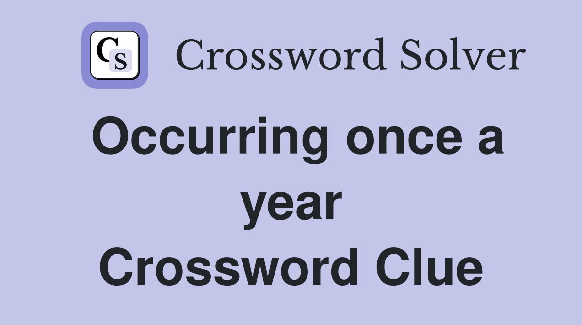 Occurring once a year Crossword Clue