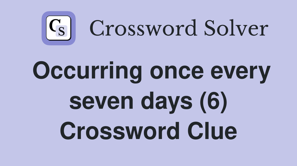 Occurring once every seven days (6) Crossword Clue