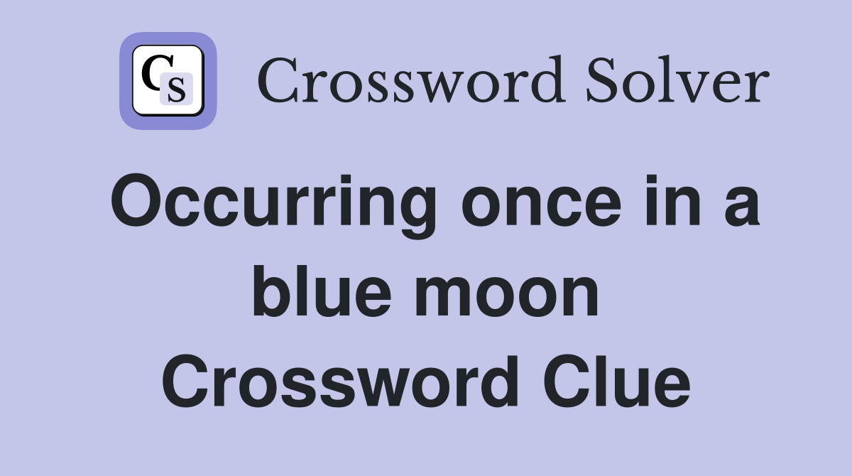 Occurring once in a blue moon Crossword Clue