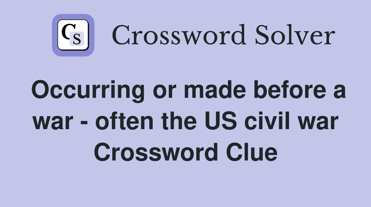 Occurring or made before a war - often the US civil war Crossword Clue