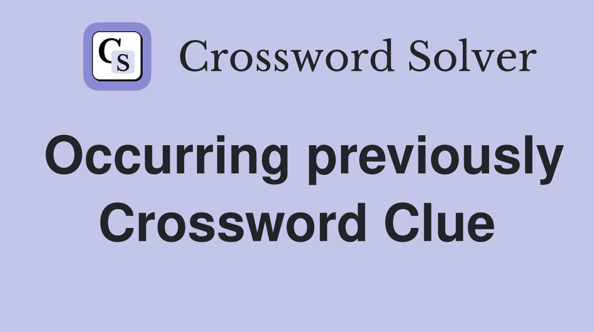 Occurring previously Crossword Clue