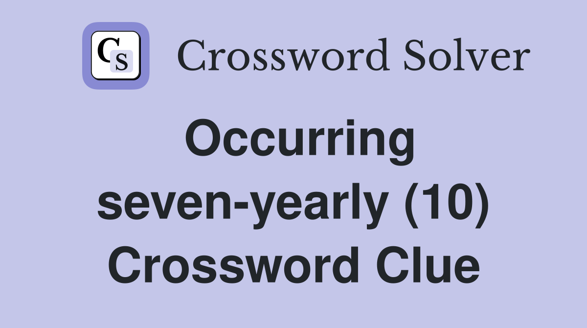 Occurring seven-yearly (10) Crossword Clue
