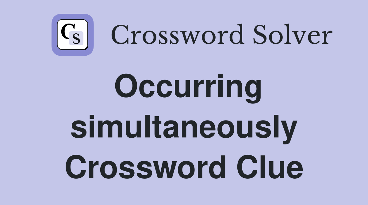 Occurring simultaneously Crossword Clue