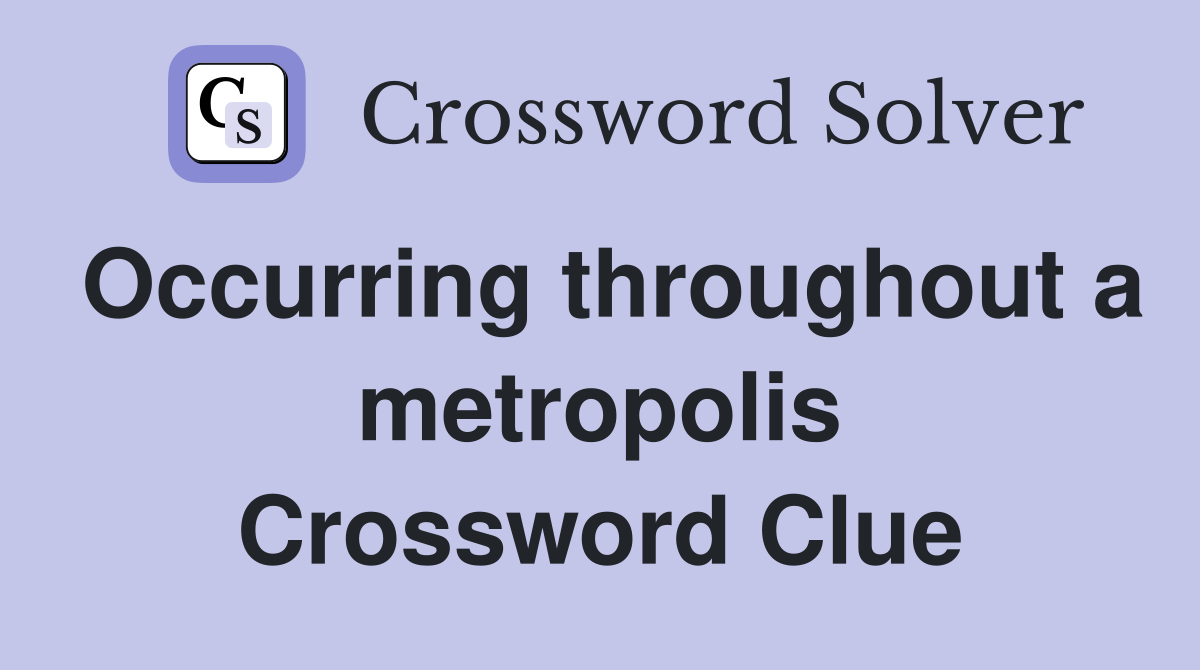 Occurring throughout a metropolis Crossword Clue