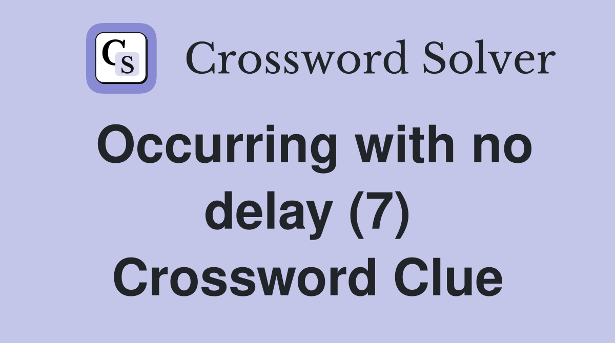 Occurring with no delay (7) Crossword Clue