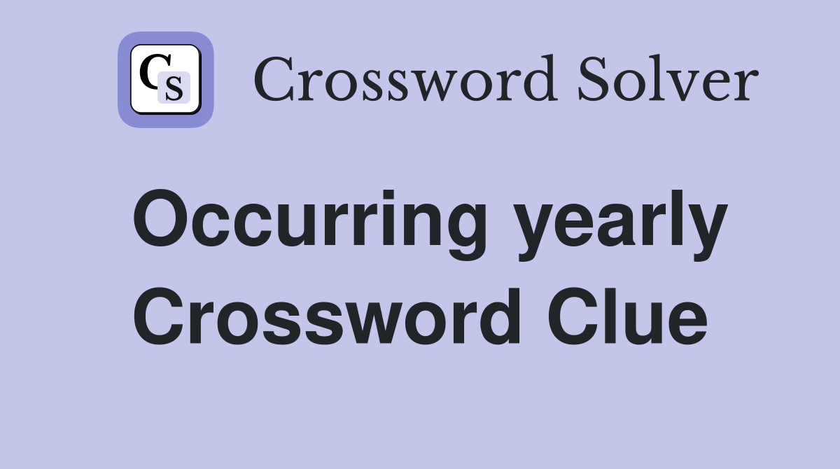 Occurring yearly Crossword Clue