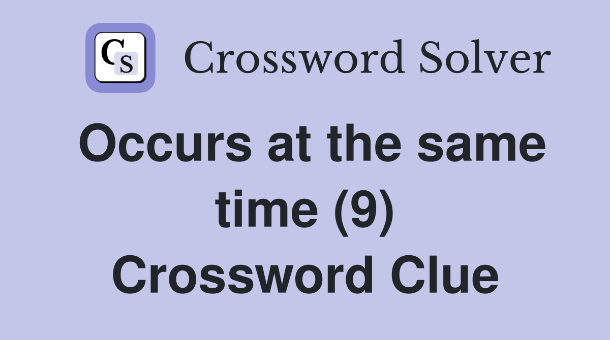 Occurs at the same time (9) Crossword Clue