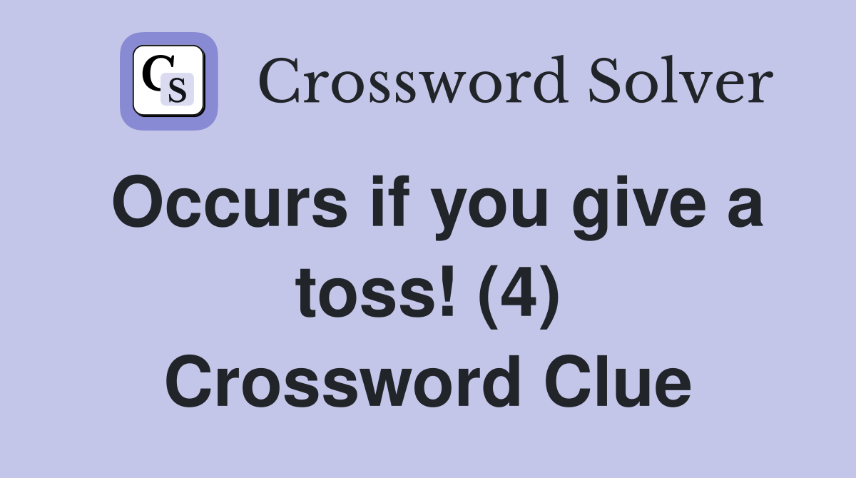 Occurs if you give a toss! (4) Crossword Clue