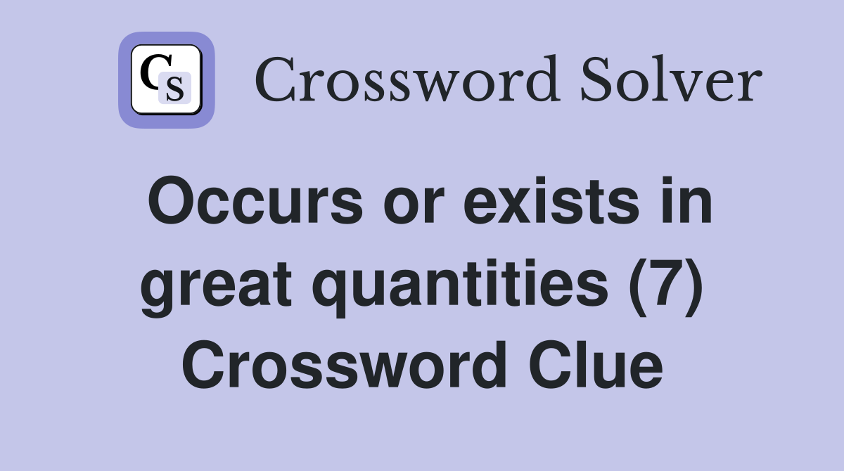 Occurs or exists in great quantities (7) Crossword Clue