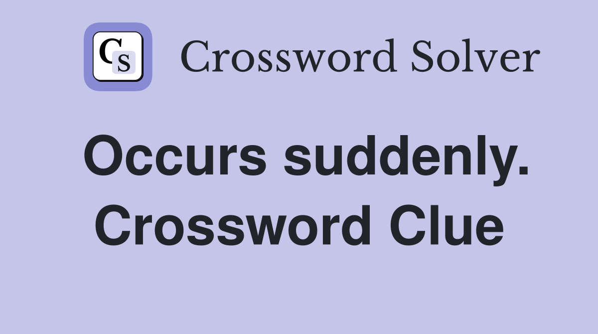 Occurs suddenly. Crossword Clue