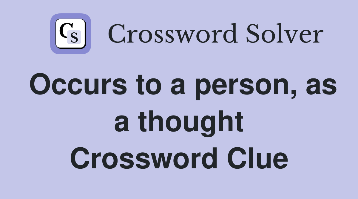 Occurs to a person, as a thought Crossword Clue