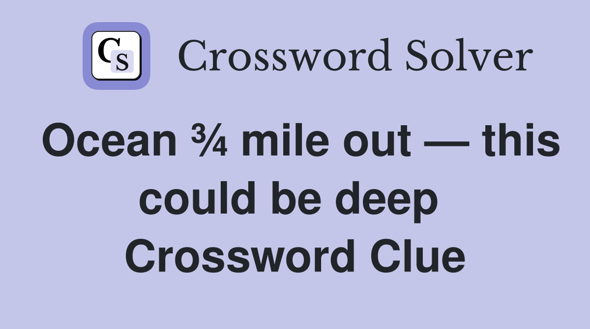 Ocean ¾ mile out — this could be deep  Crossword Clue