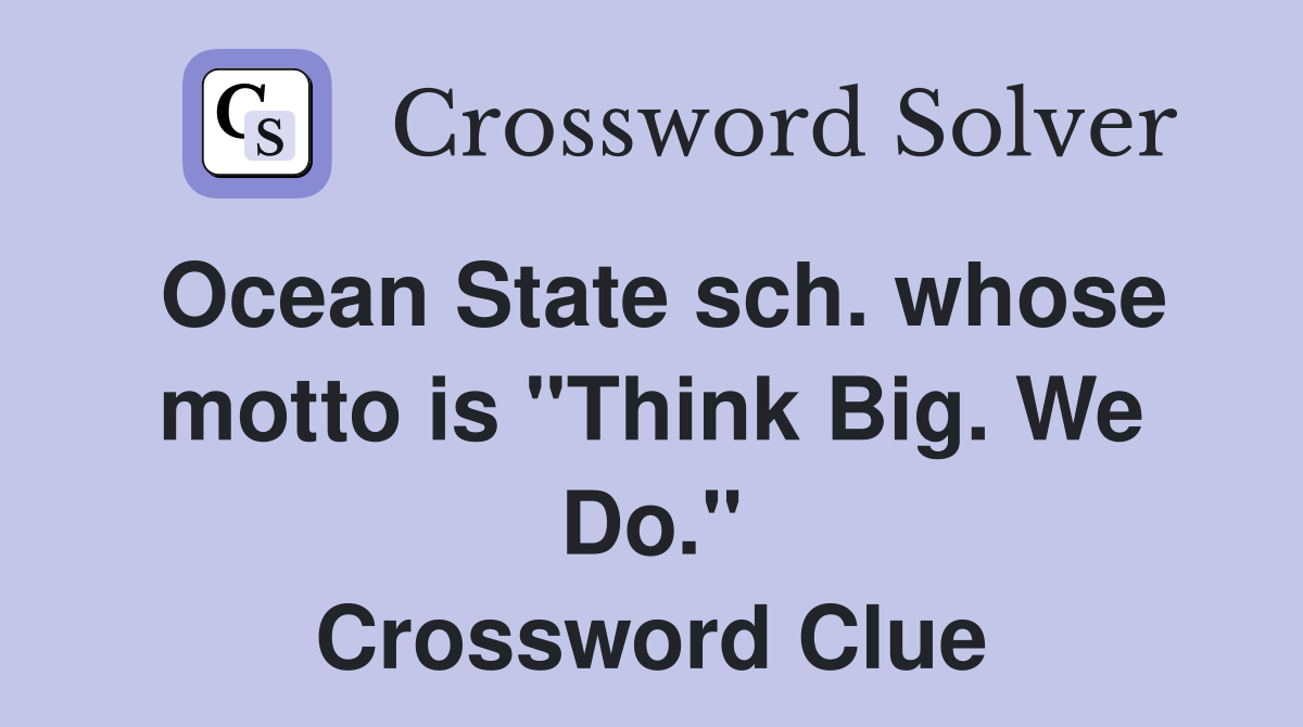 Ocean State sch. whose motto is "Think Big. We Do." Crossword Clue