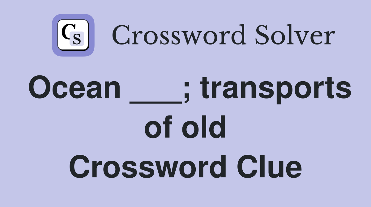 Ocean ___; transports of old Crossword Clue