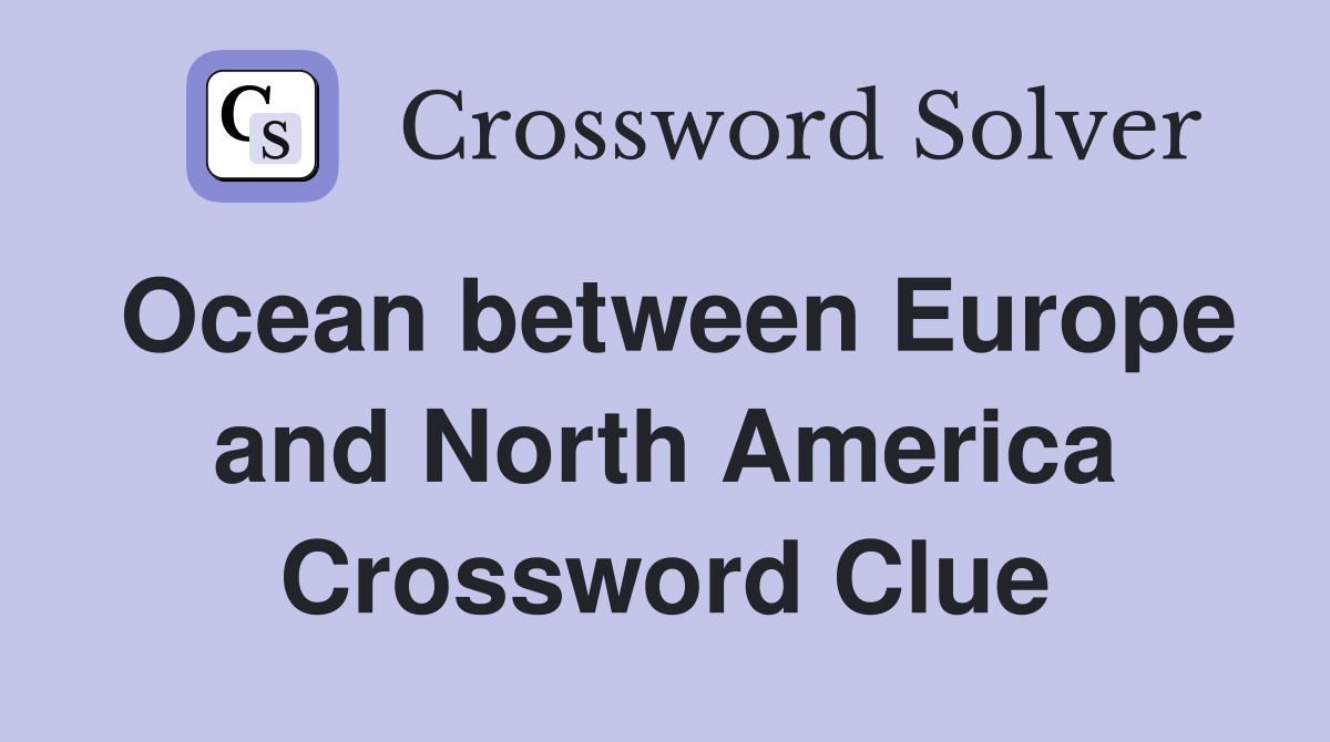 Ocean between Europe and North America Crossword Clue