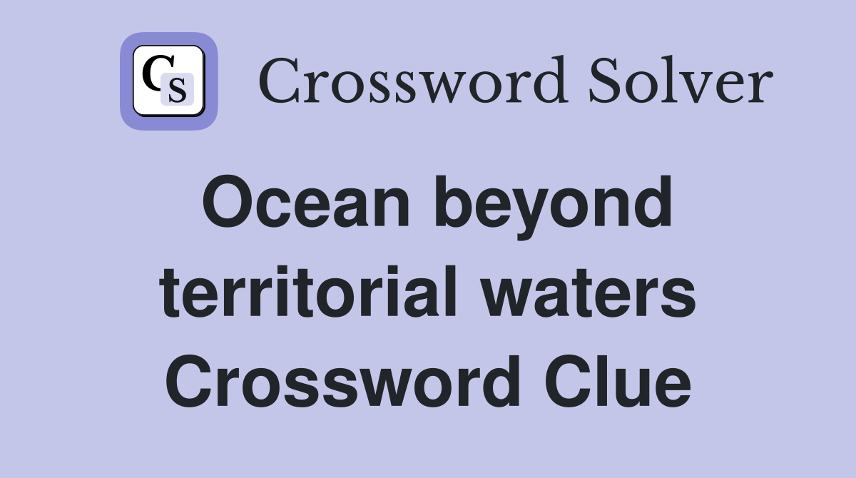 Ocean beyond territorial waters Crossword Clue