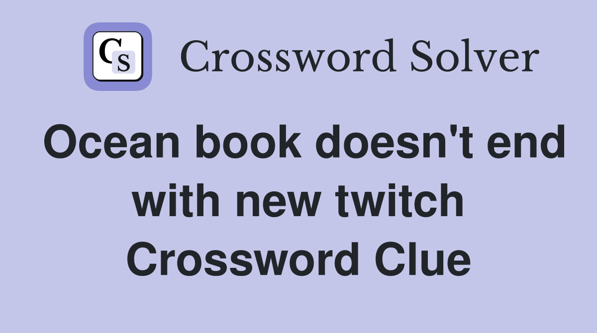 Ocean book doesn't end with new twitch Crossword Clue