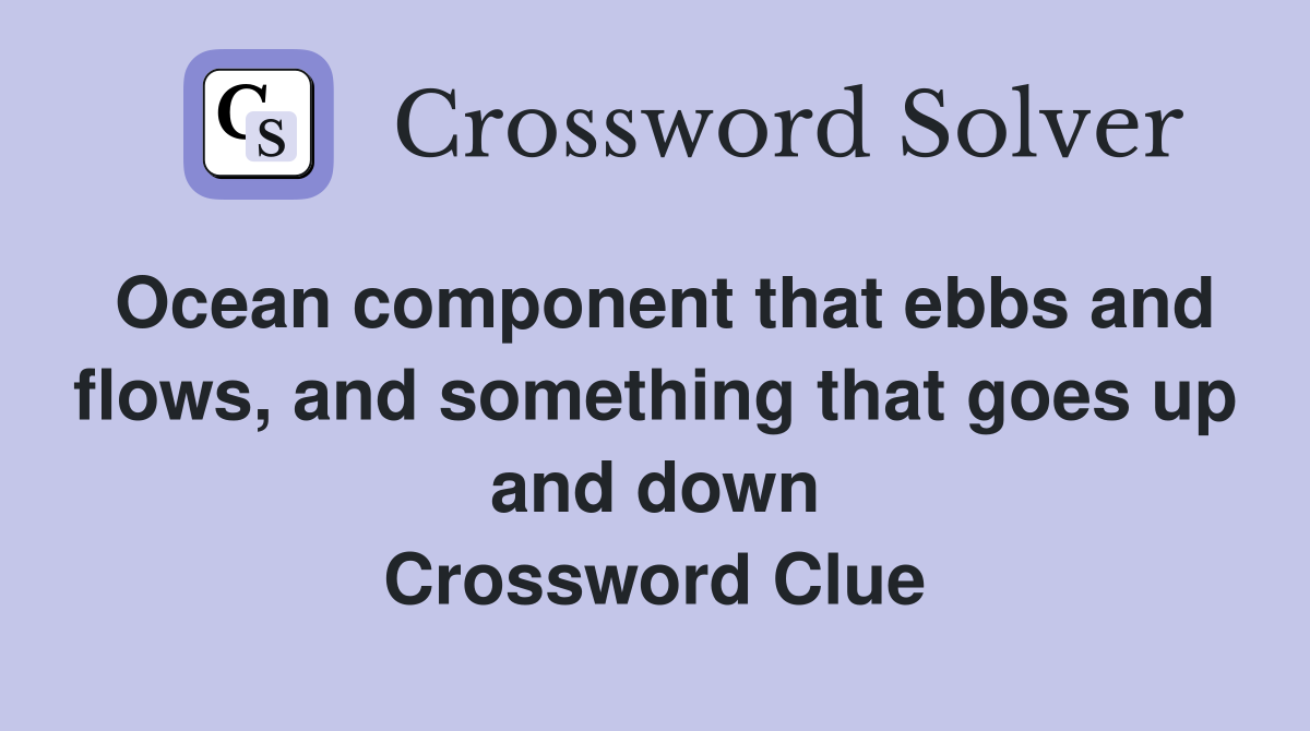 Ocean component that ebbs and flows, and something that goes up and down Crossword Clue