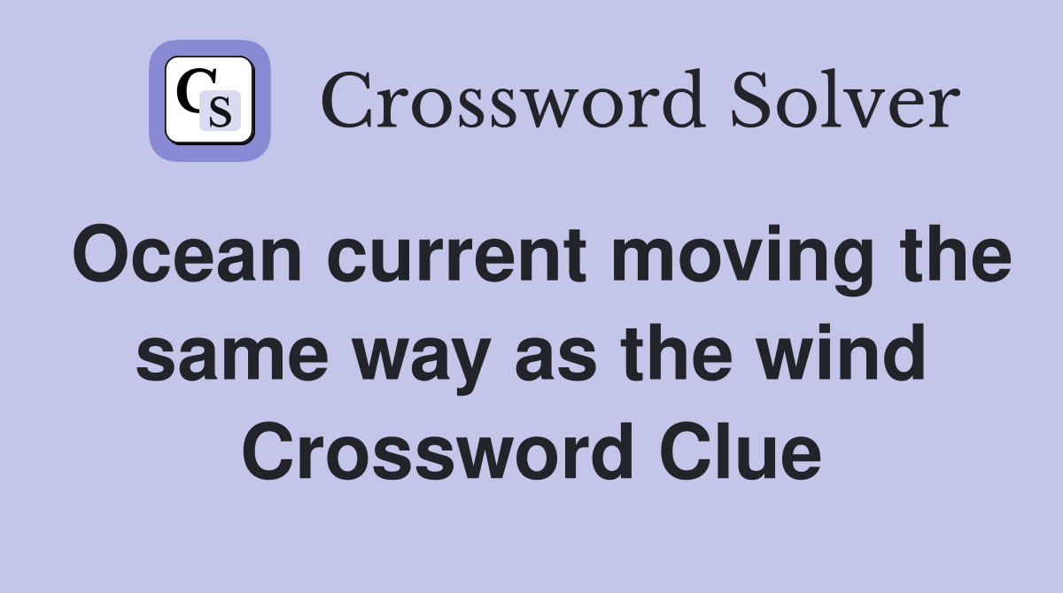 Ocean current moving the same way as the wind Crossword Clue