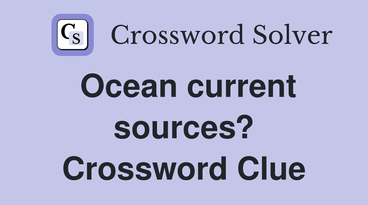 Ocean current sources? Crossword Clue