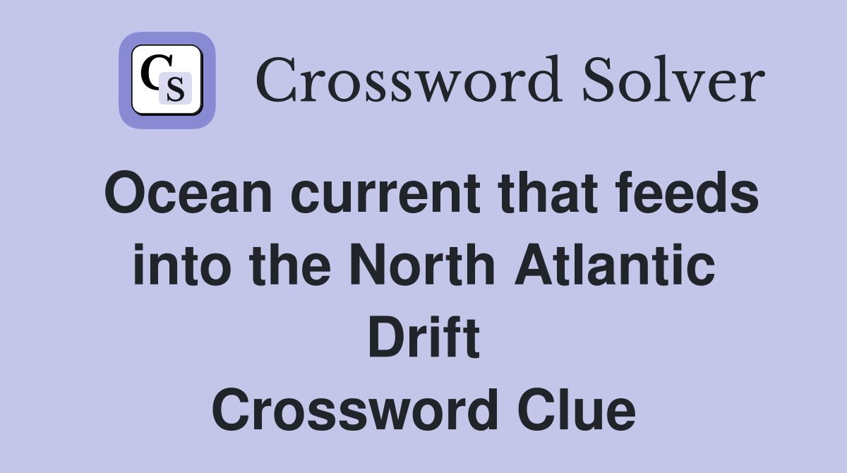 Ocean current that feeds into the North Atlantic Drift Crossword Clue