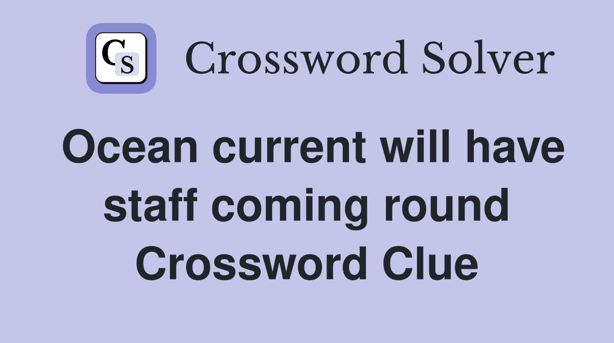 Ocean current will have staff coming round Crossword Clue