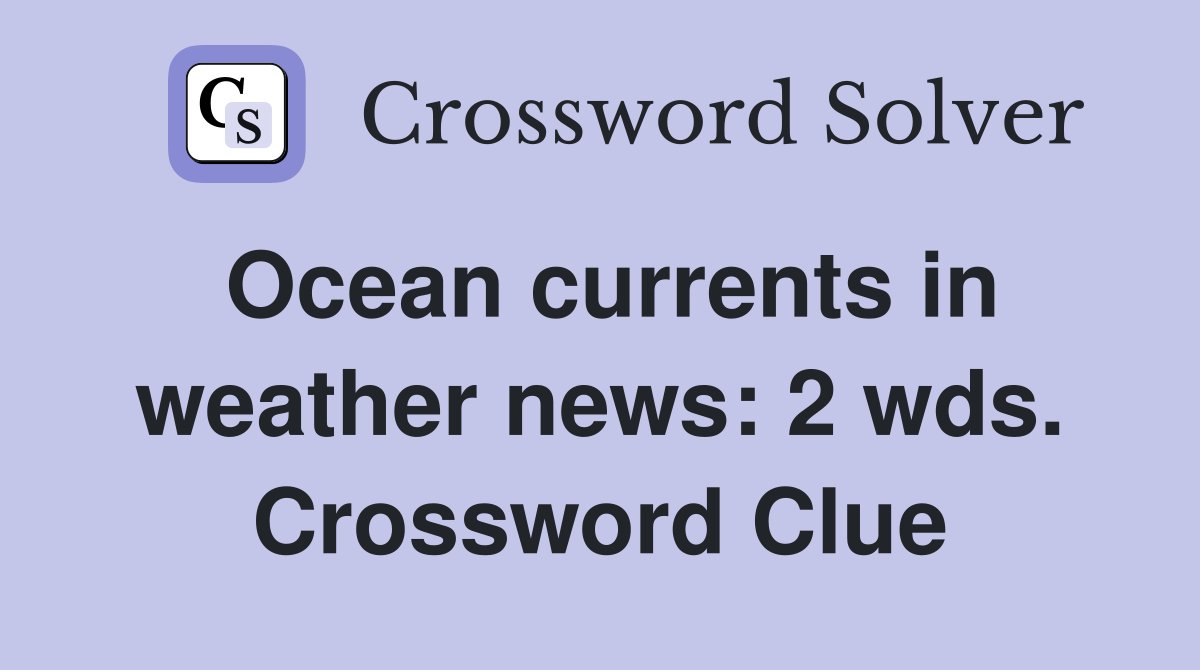 Ocean currents in weather news: 2 wds. Crossword Clue