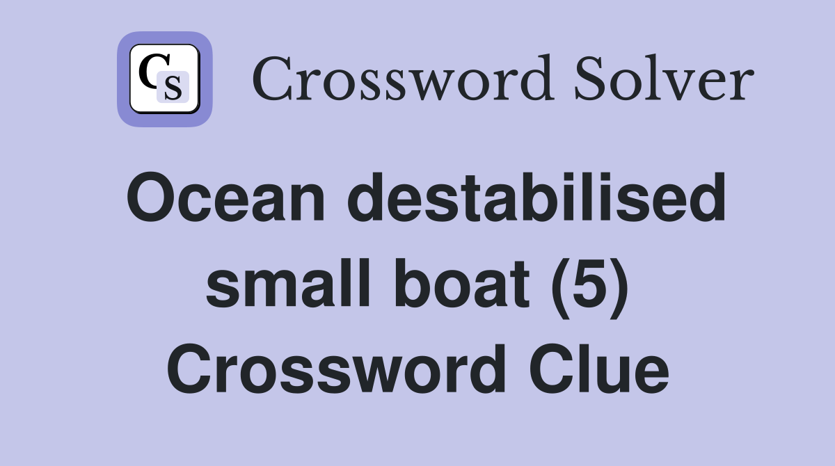 Ocean destabilised small boat (5) Crossword Clue