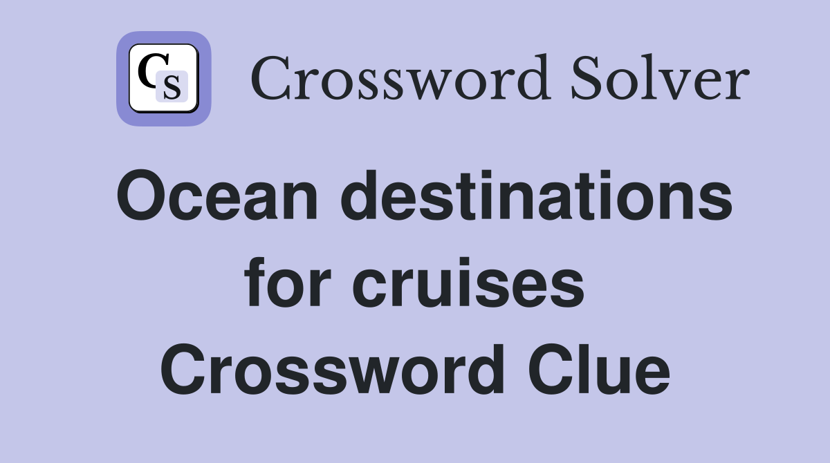 Ocean destinations for cruises Crossword Clue