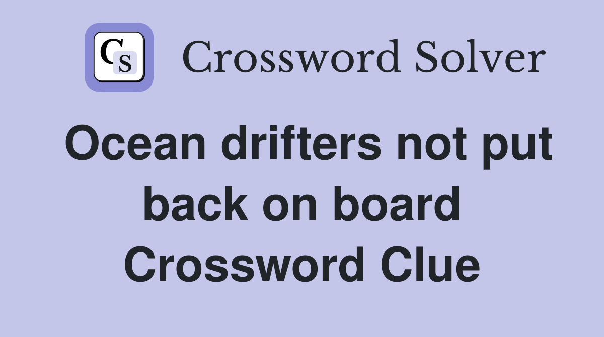 Ocean drifters not put back on board Crossword Clue